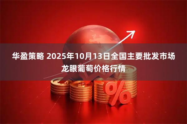 华盈策略 2025年10月13日全国主要批发市场龙眼葡萄价格行情